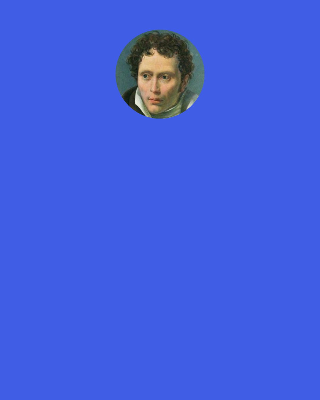 Arthur Schopenhauer: The fourfold root of the principle of sufficent reason is "Anything perceived has a cause. All conclusions have premises. All effects have causes. All actions have motives.