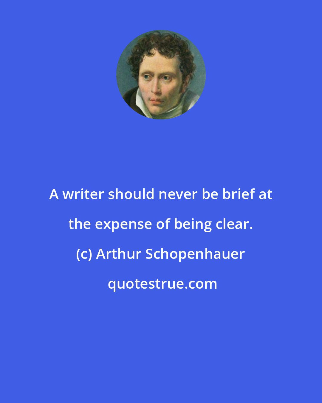 Arthur Schopenhauer: A writer should never be brief at the expense of being clear.
