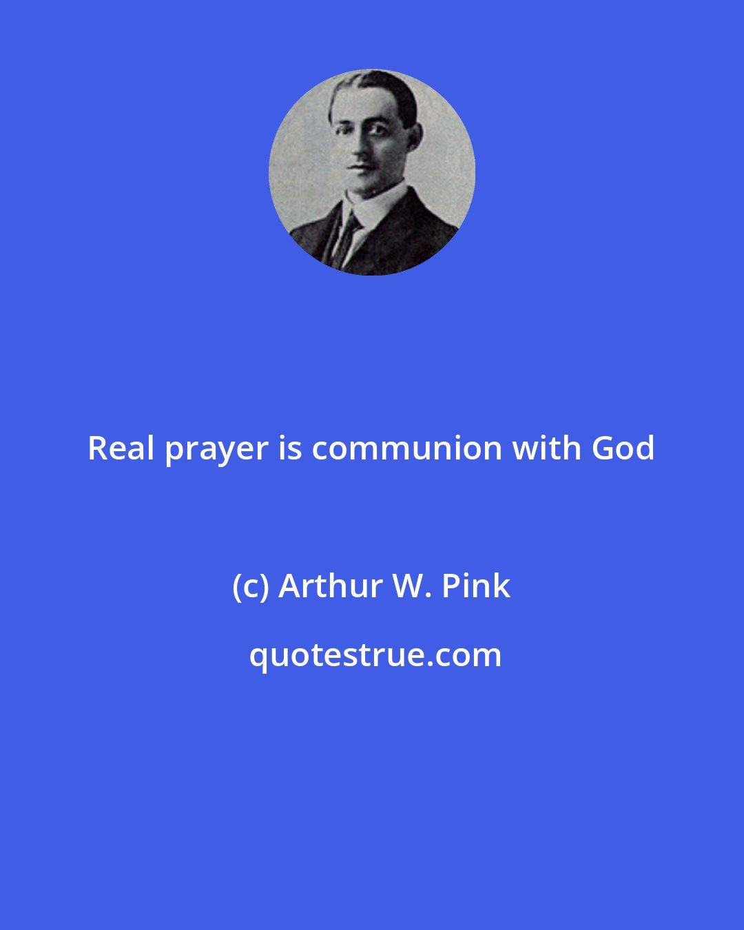 Arthur W. Pink: Real prayer is communion with God