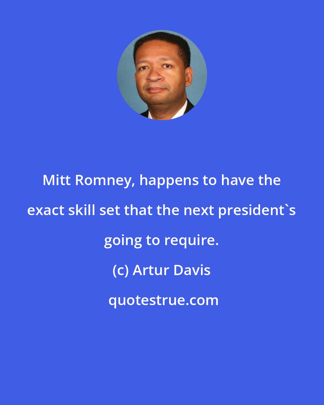 Artur Davis: Mitt Romney, happens to have the exact skill set that the next president's going to require.