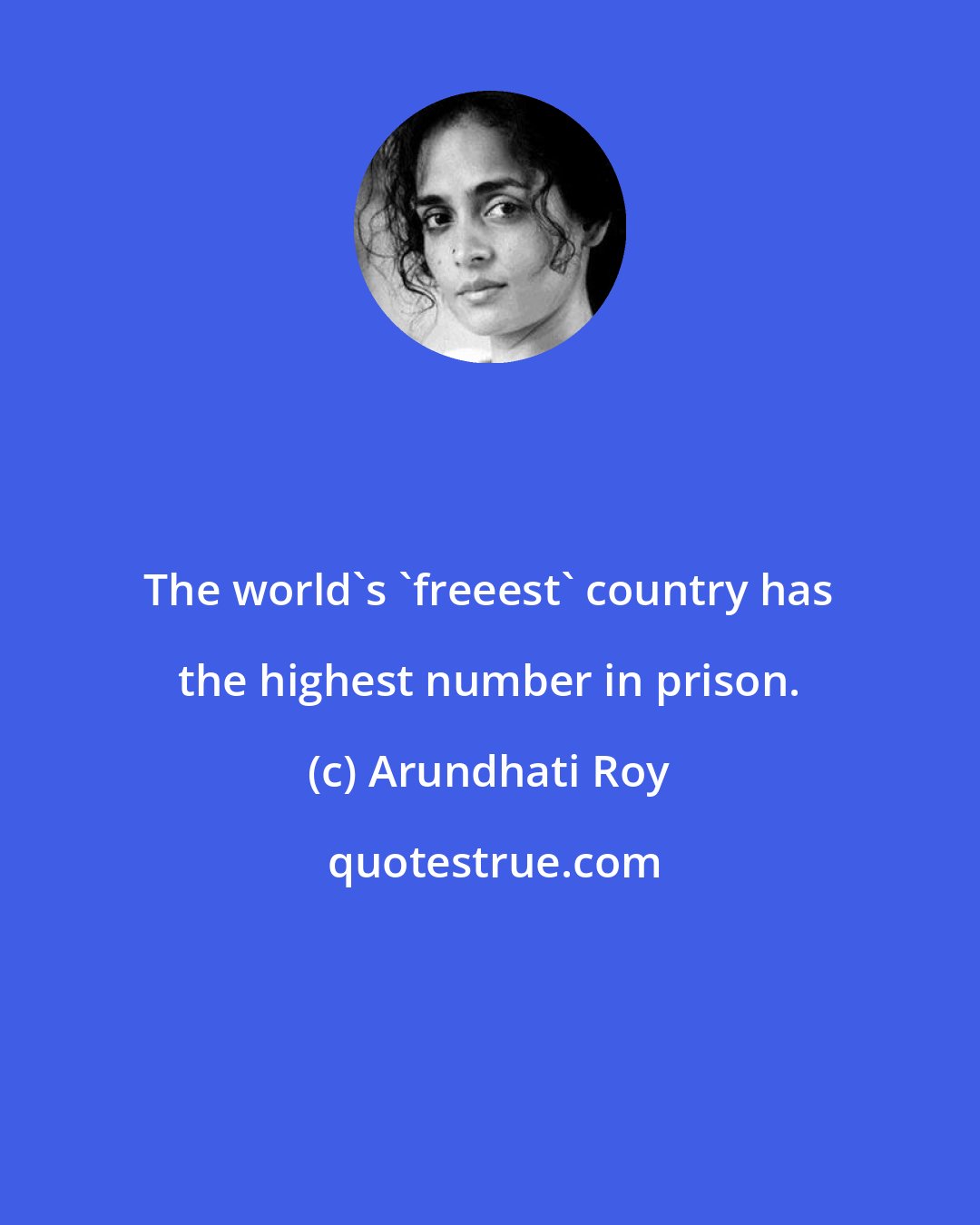 Arundhati Roy: The world's 'freeest' country has the highest number in prison.