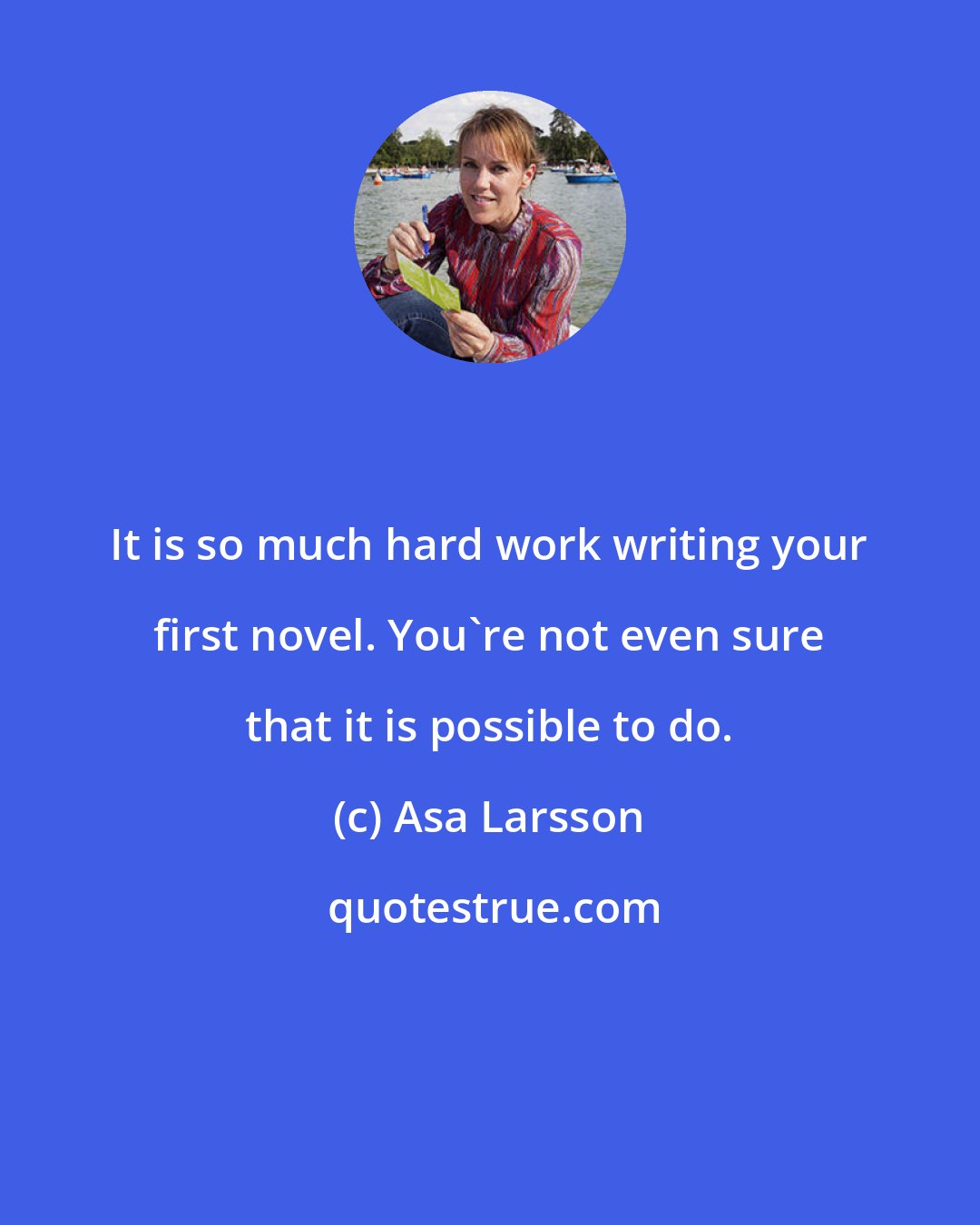 Asa Larsson: It is so much hard work writing your first novel. You're not even sure that it is possible to do.