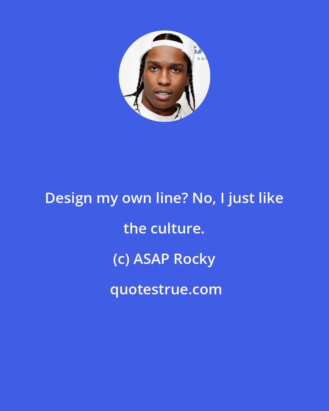 ASAP Rocky: Design my own line? No, I just like the culture.