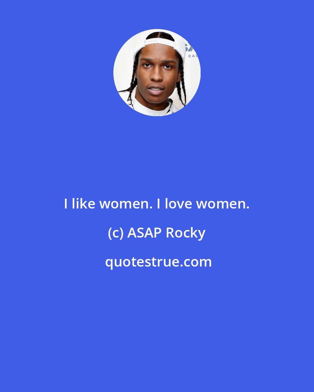 ASAP Rocky: I like women. I love women.