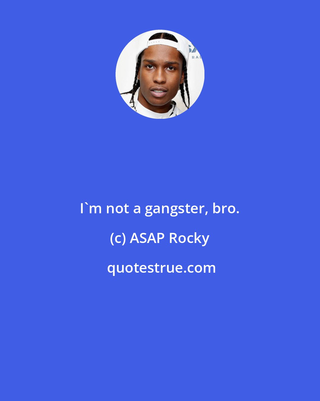 ASAP Rocky: I'm not a gangster, bro.