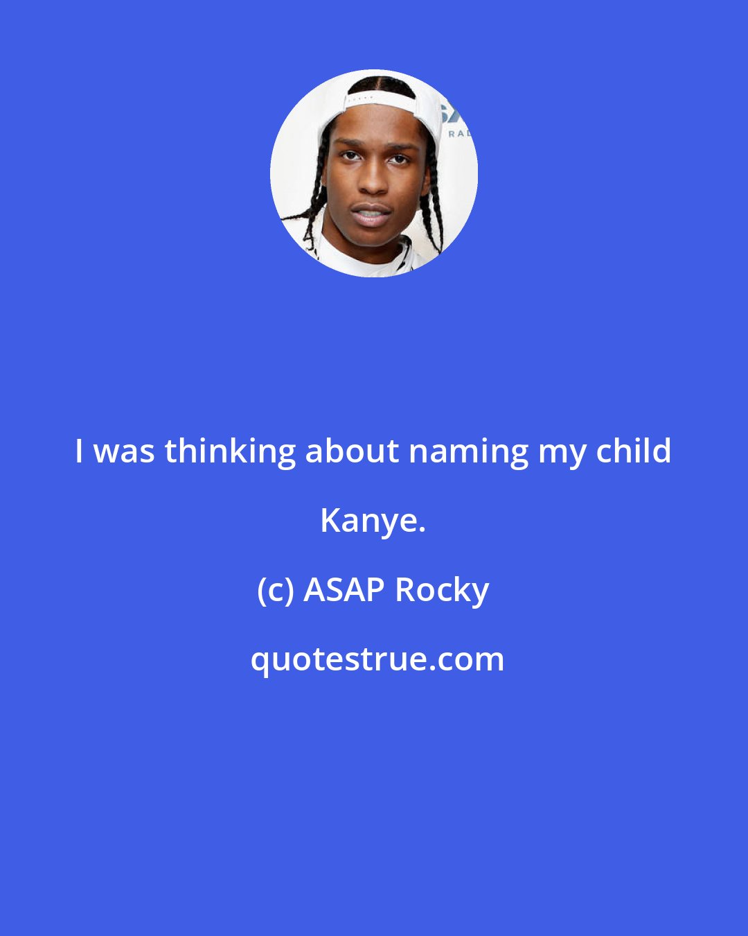 ASAP Rocky: I was thinking about naming my child Kanye.