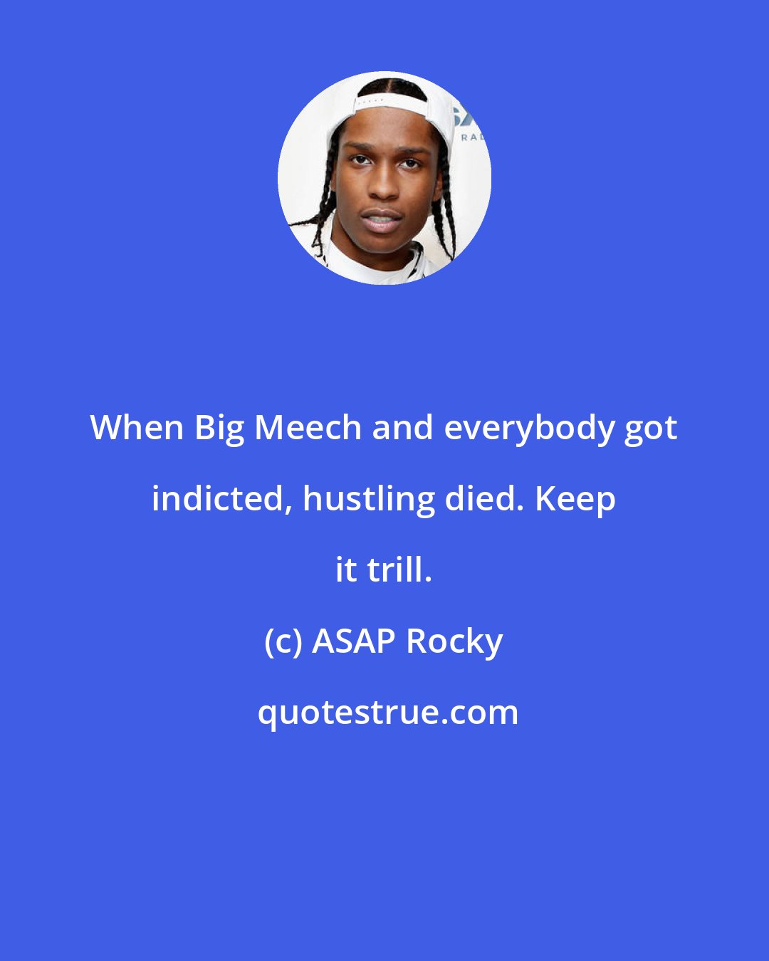 ASAP Rocky: When Big Meech and everybody got indicted, hustling died. Keep it trill.