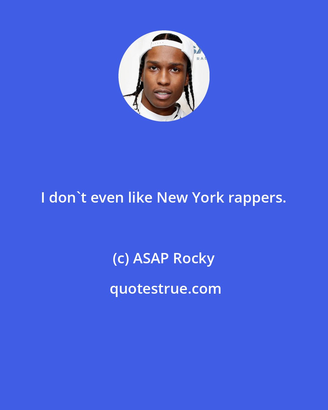 ASAP Rocky: I don't even like New York rappers.