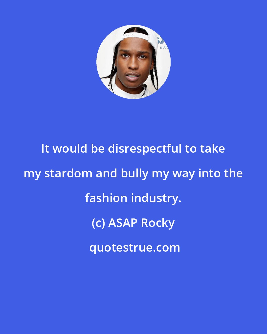 ASAP Rocky: It would be disrespectful to take my stardom and bully my way into the fashion industry.