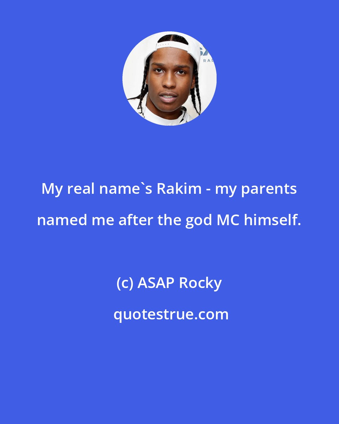 ASAP Rocky: My real name's Rakim - my parents named me after the god MC himself.