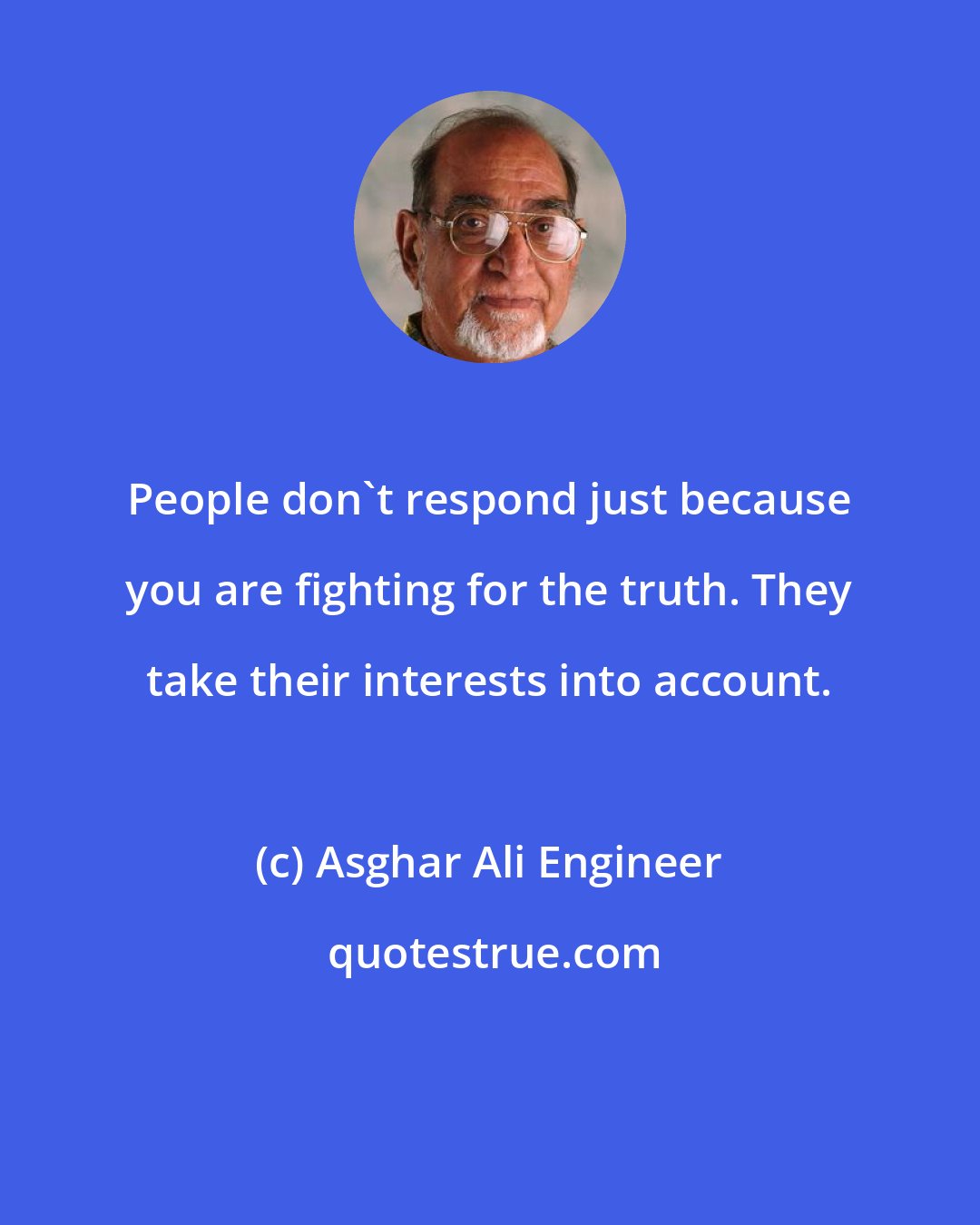 Asghar Ali Engineer: People don't respond just because you are fighting for the truth. They take their interests into account.