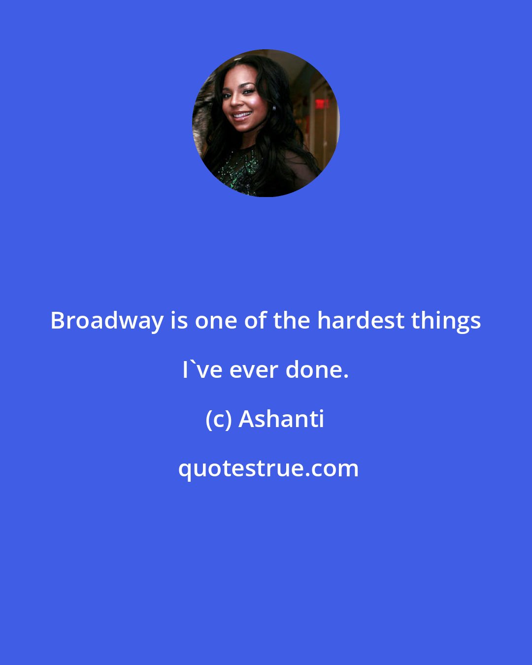 Ashanti: Broadway is one of the hardest things I've ever done.