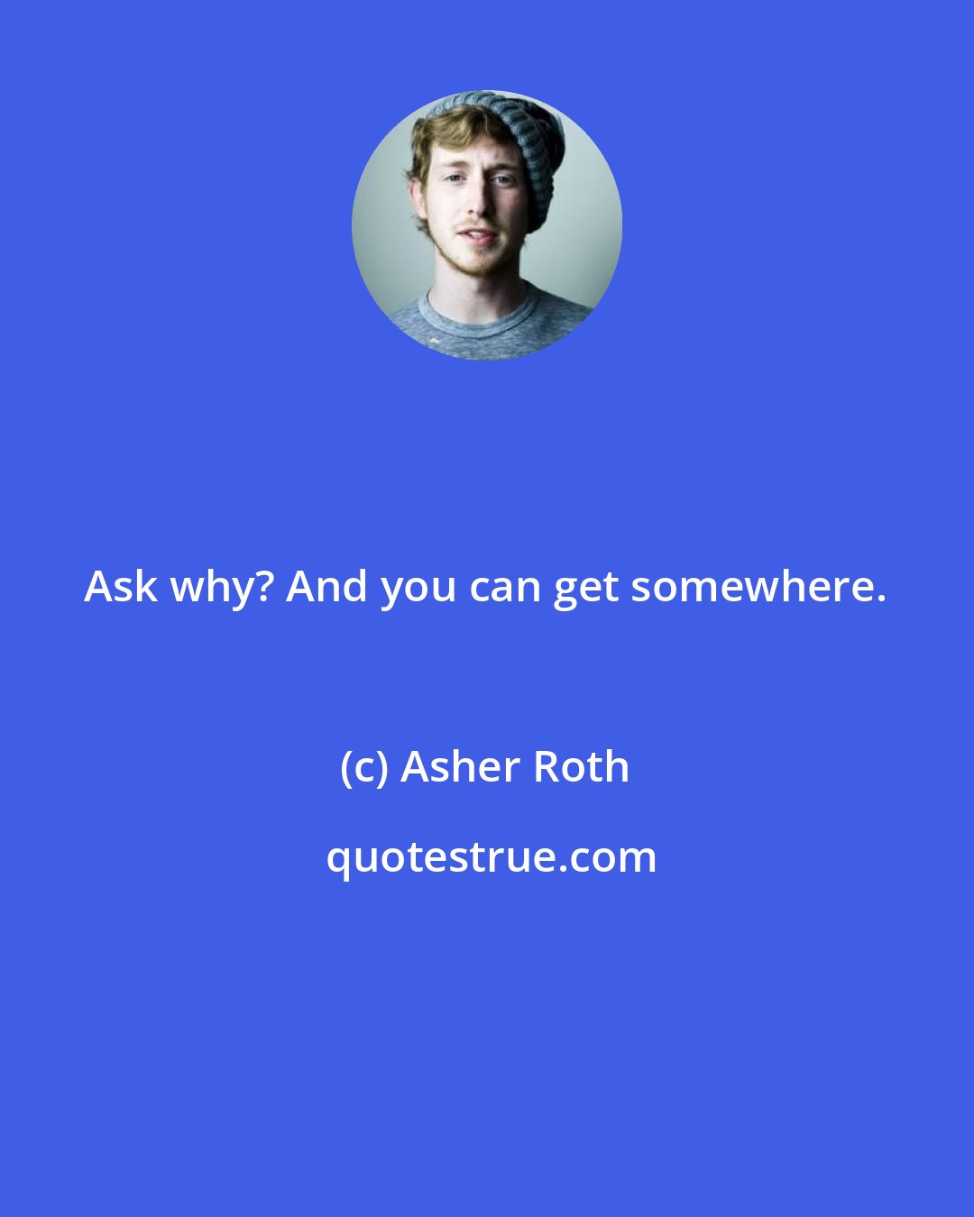 Asher Roth: Ask why? And you can get somewhere.