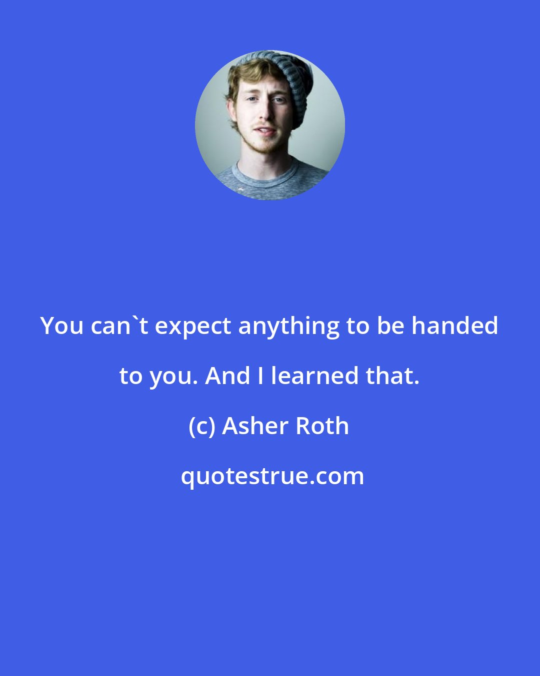 Asher Roth: You can't expect anything to be handed to you. And I learned that.