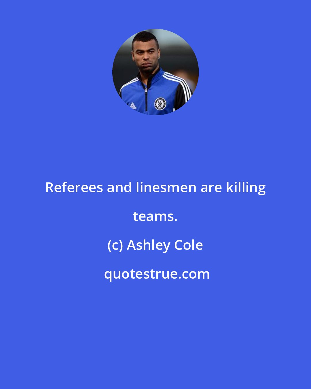 Ashley Cole: Referees and linesmen are killing teams.
