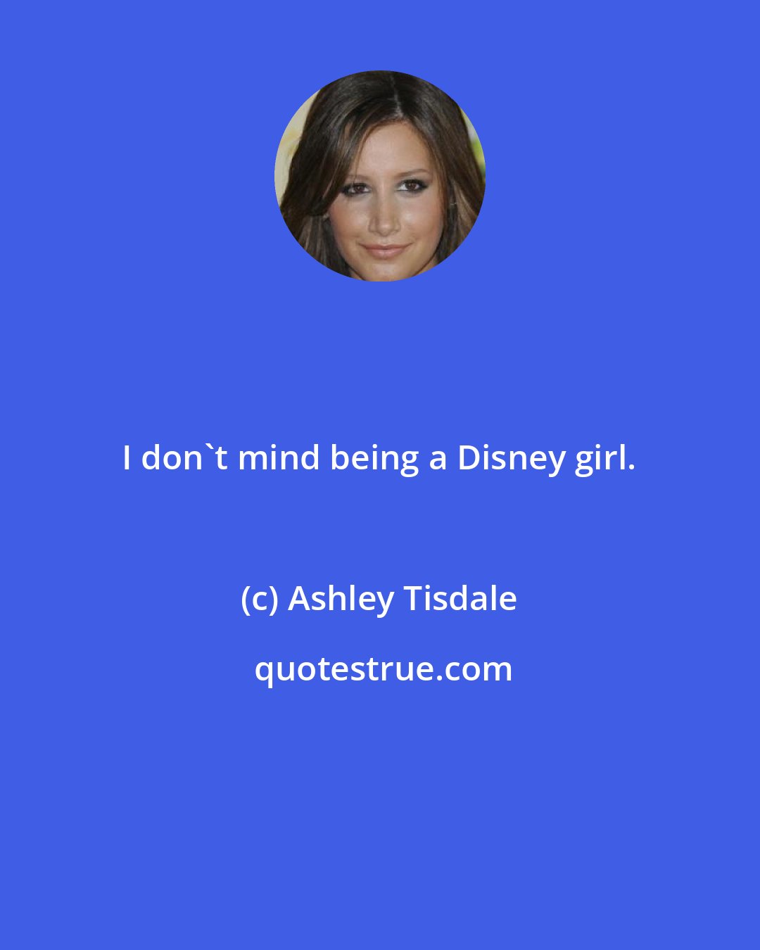 Ashley Tisdale: I don't mind being a Disney girl.