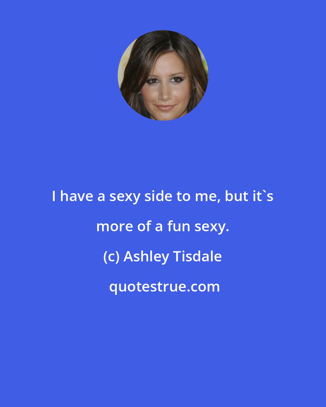 Ashley Tisdale: I have a sexy side to me, but it's more of a fun sexy.