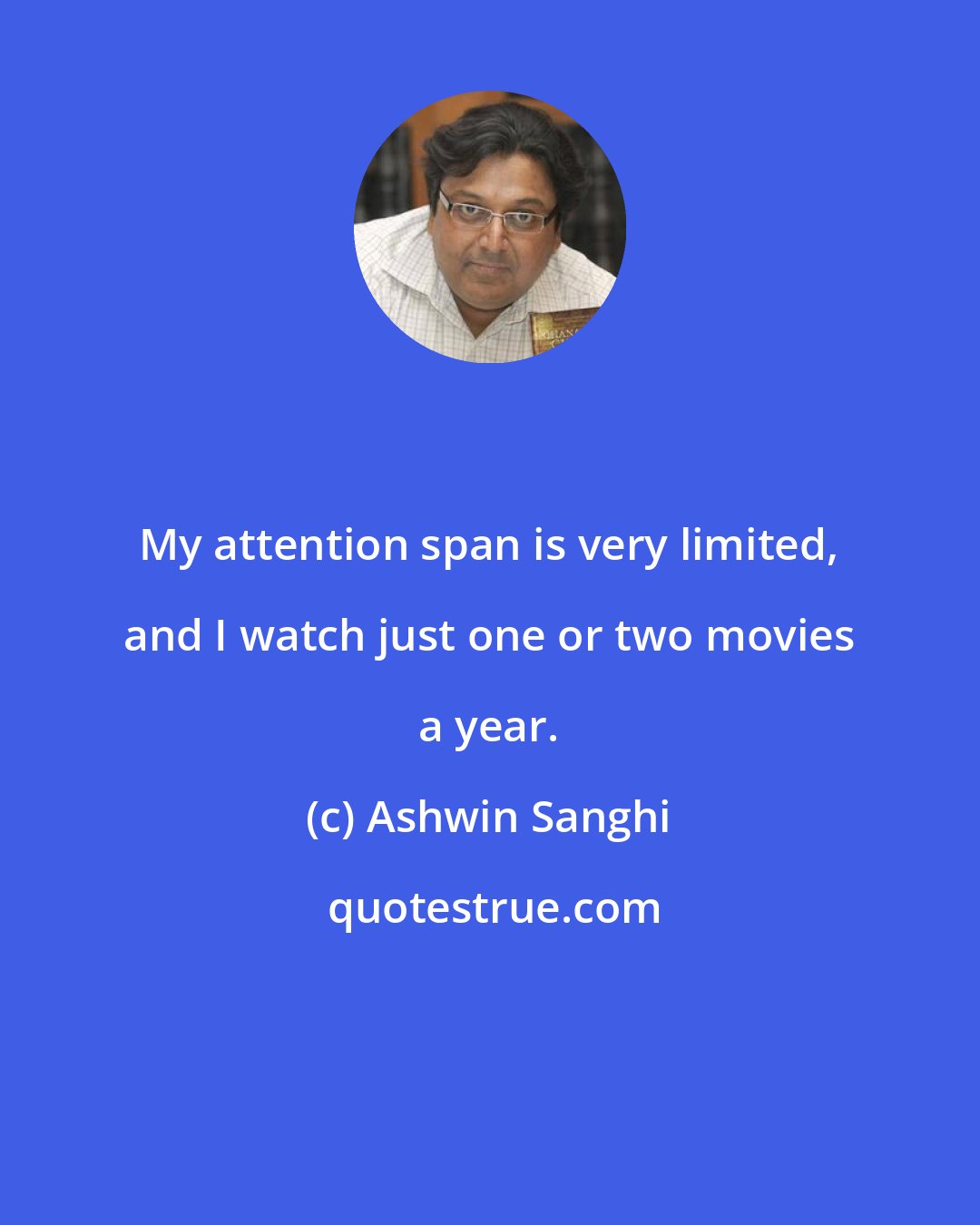 Ashwin Sanghi: My attention span is very limited, and I watch just one or two movies a year.