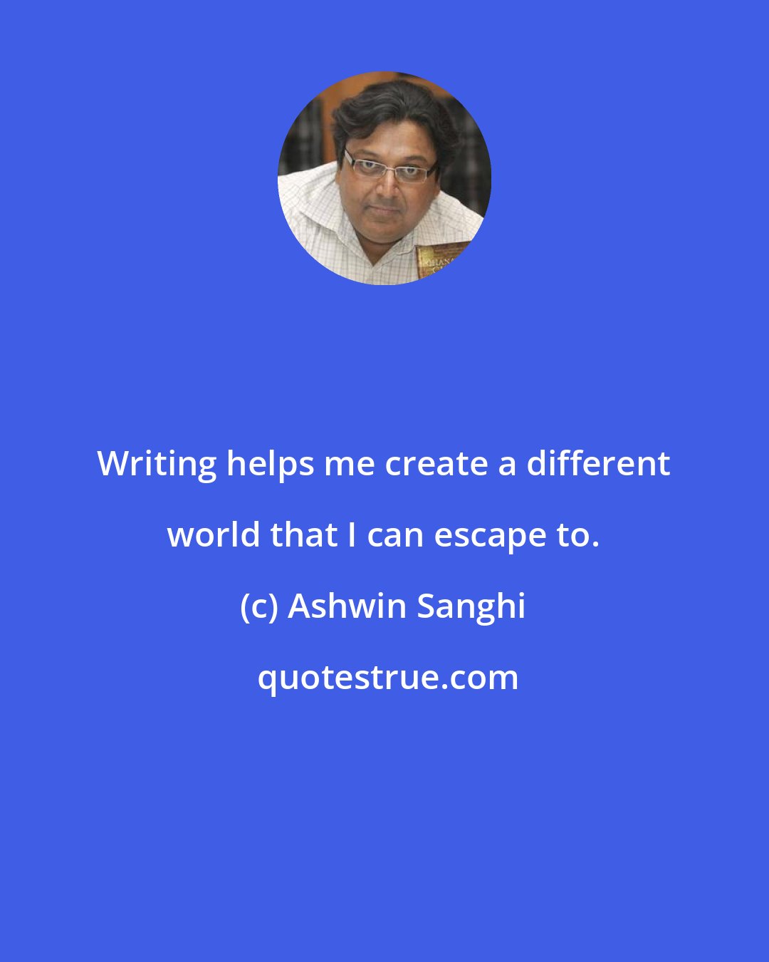 Ashwin Sanghi: Writing helps me create a different world that I can escape to.