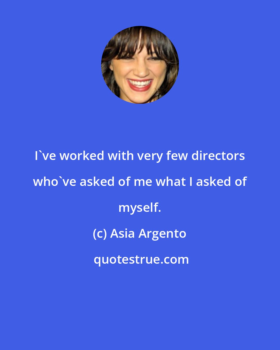 Asia Argento: I've worked with very few directors who've asked of me what I asked of myself.