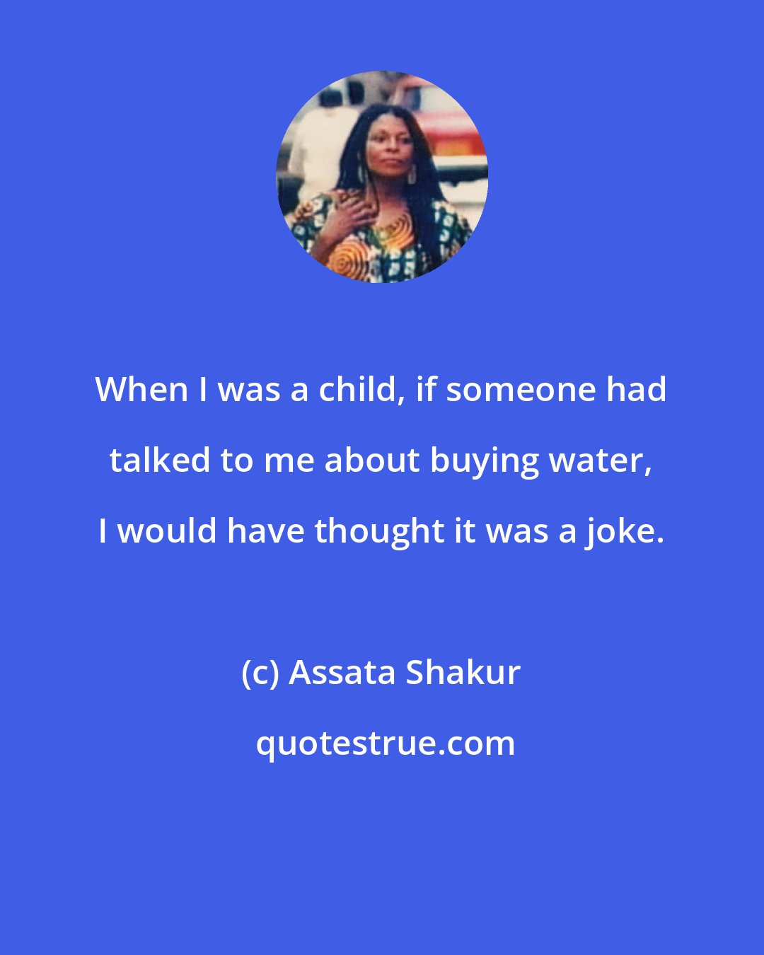 Assata Shakur: When I was a child, if someone had talked to me about buying water, I would have thought it was a joke.