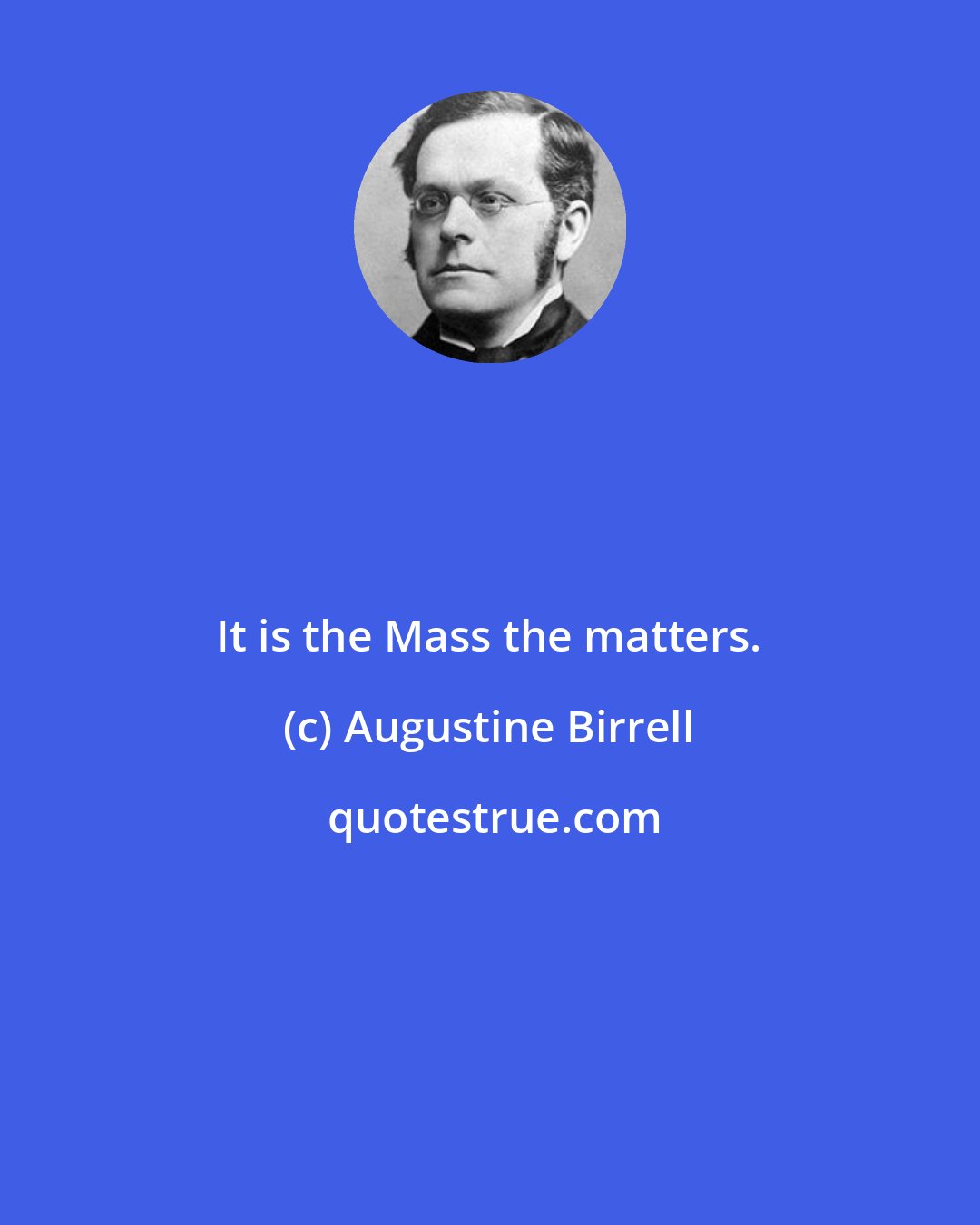 Augustine Birrell: It is the Mass the matters.