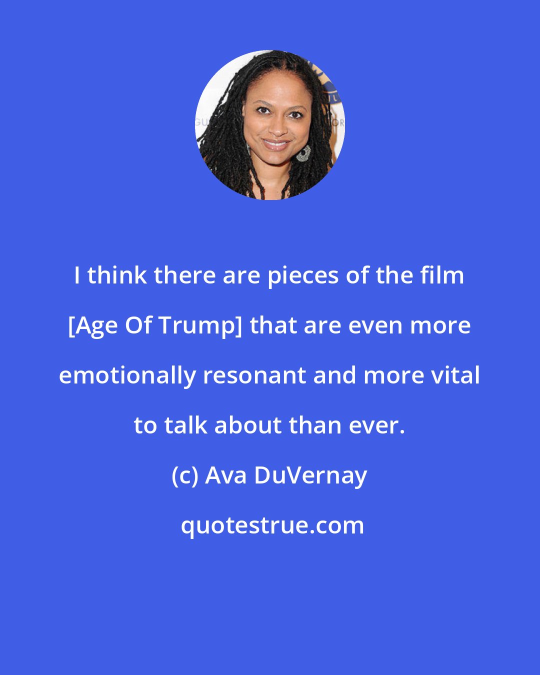 Ava DuVernay: I think there are pieces of the film [Age Of Trump] that are even more emotionally resonant and more vital to talk about than ever.