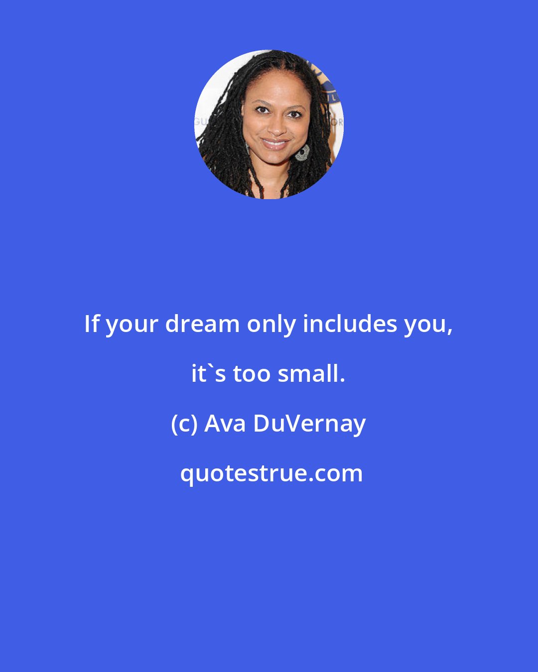 Ava DuVernay: If your dream only includes you, it's too small.