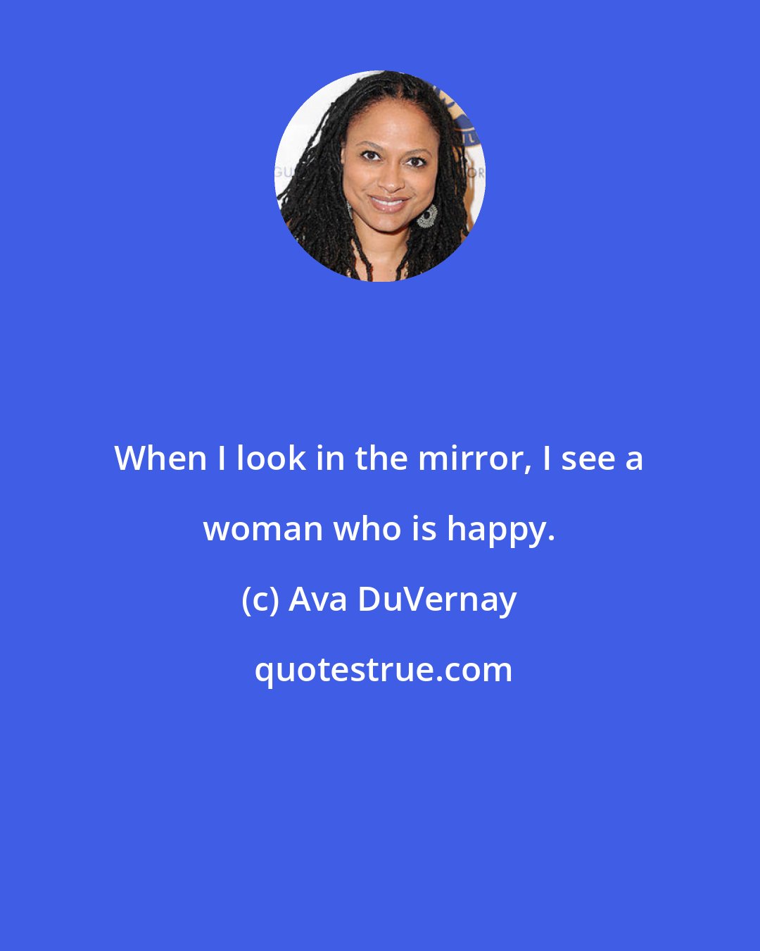 Ava DuVernay: When I look in the mirror, I see a woman who is happy.