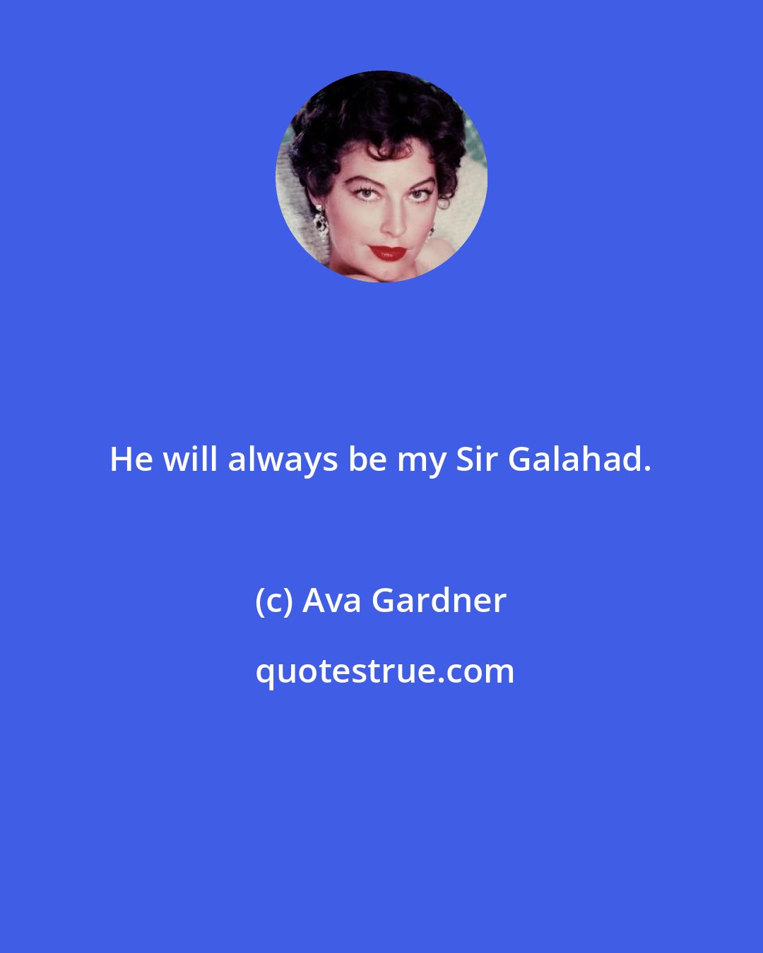 Ava Gardner: He will always be my Sir Galahad.