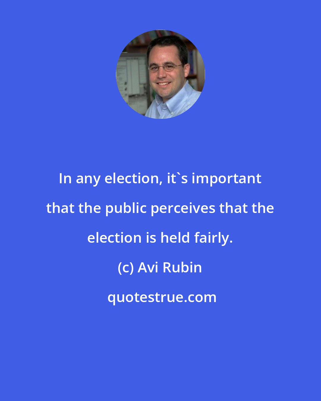 Avi Rubin: In any election, it's important that the public perceives that the election is held fairly.