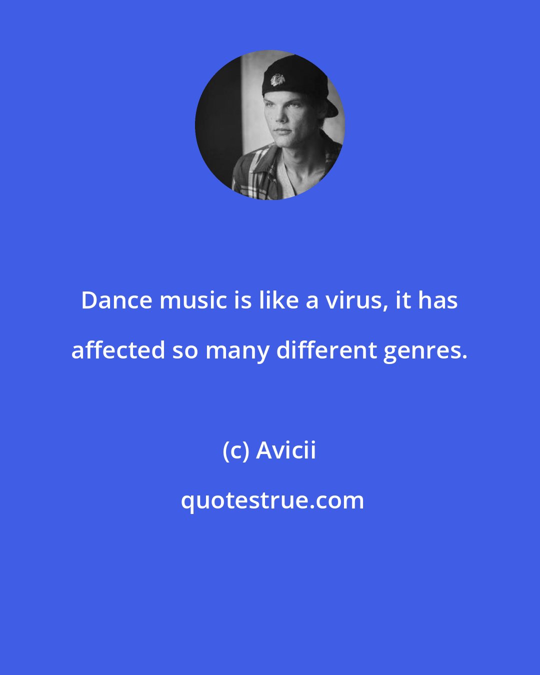 Avicii: Dance music is like a virus, it has affected so many different genres.