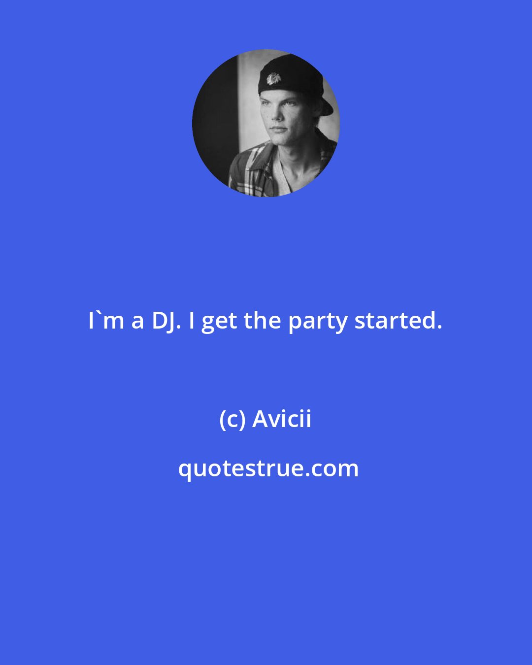 Avicii: I'm a DJ. I get the party started.