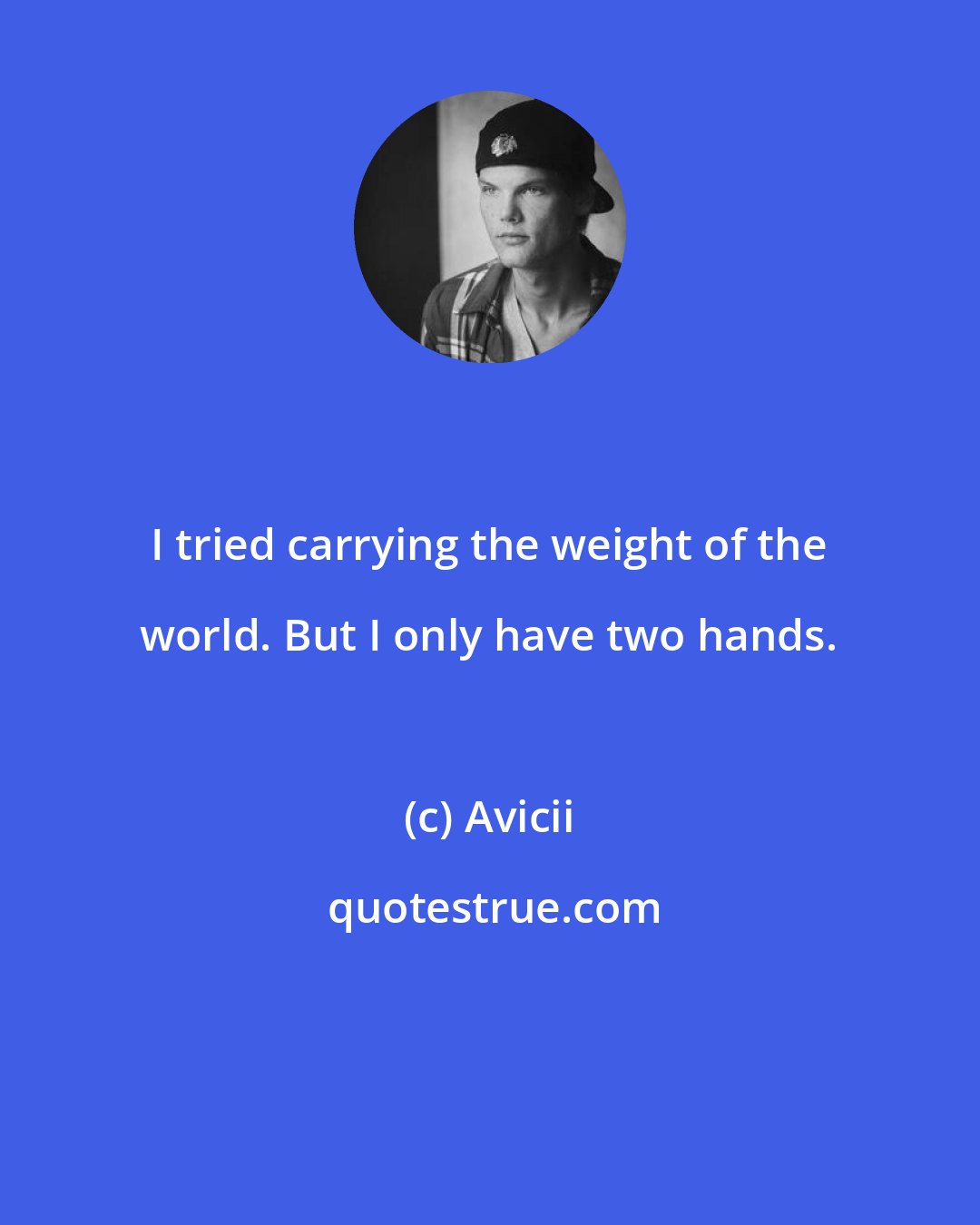 Avicii: I tried carrying the weight of the world. But I only have two hands.