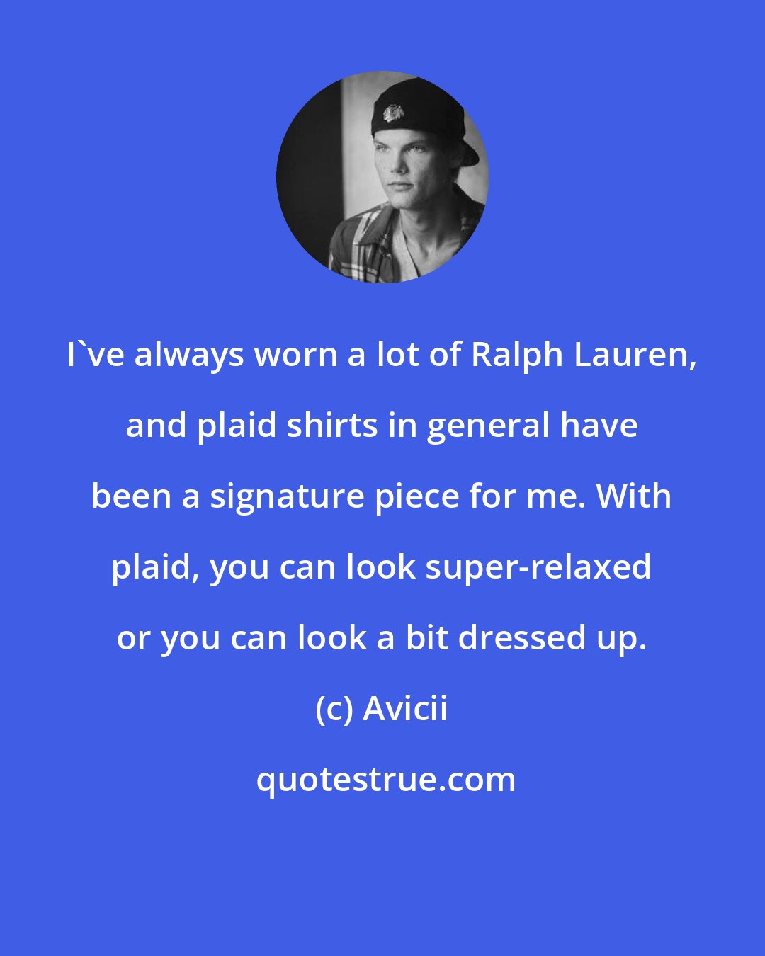 Avicii: I've always worn a lot of Ralph Lauren, and plaid shirts in general have been a signature piece for me. With plaid, you can look super-relaxed or you can look a bit dressed up.