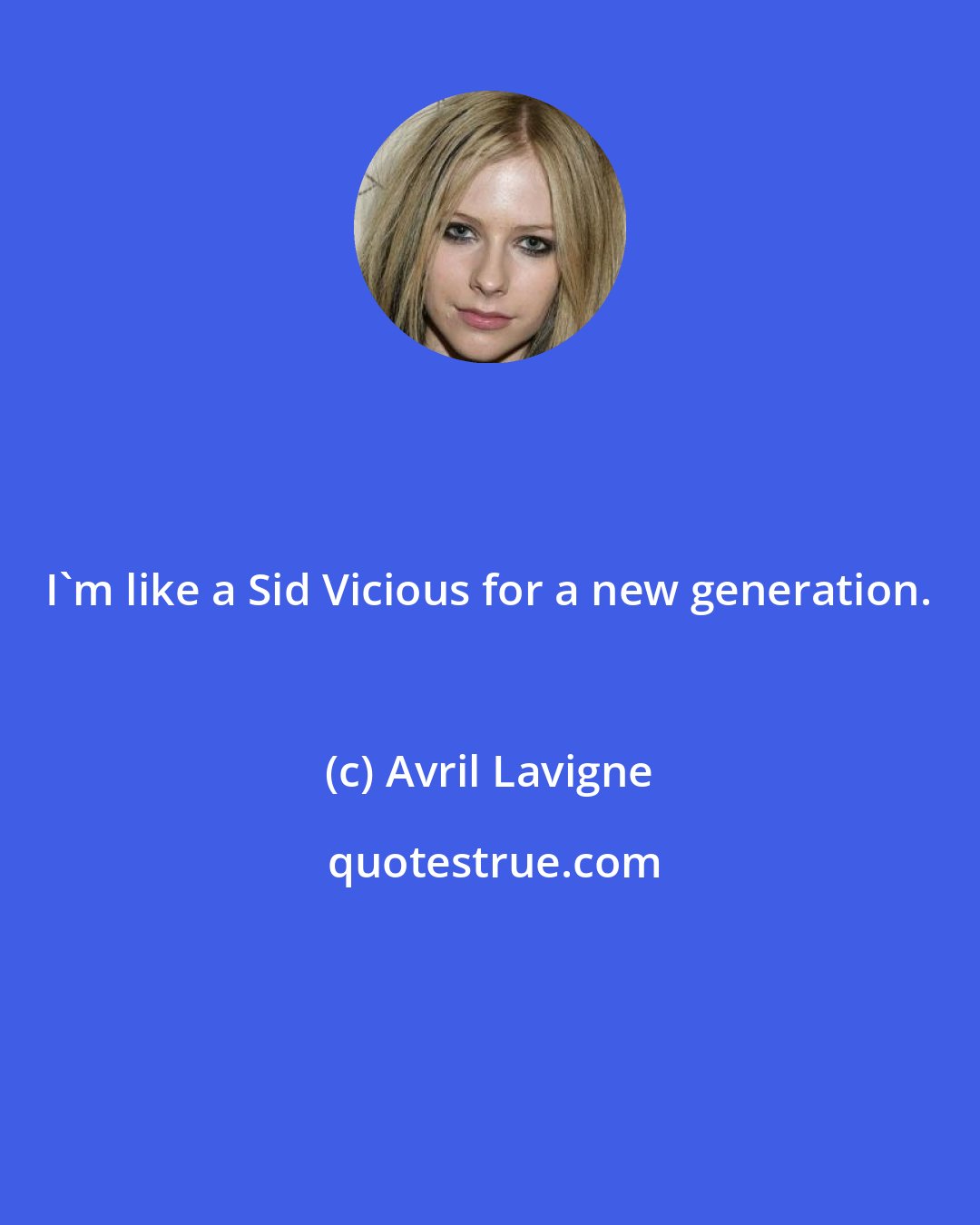 Avril Lavigne: I'm like a Sid Vicious for a new generation.