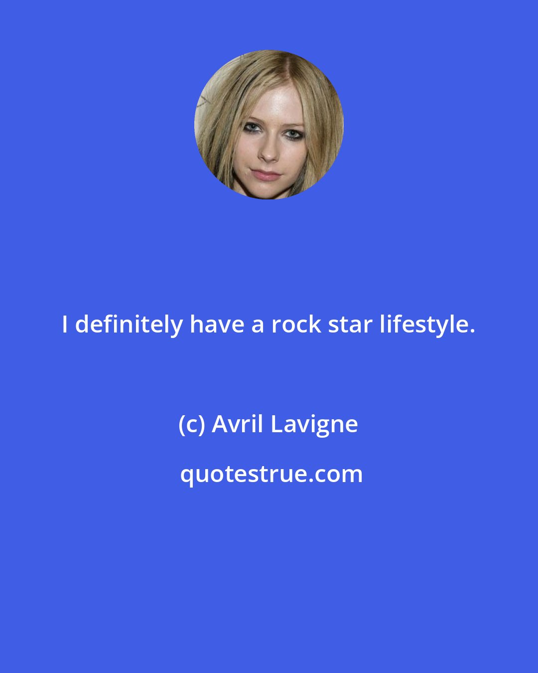 Avril Lavigne: I definitely have a rock star lifestyle.