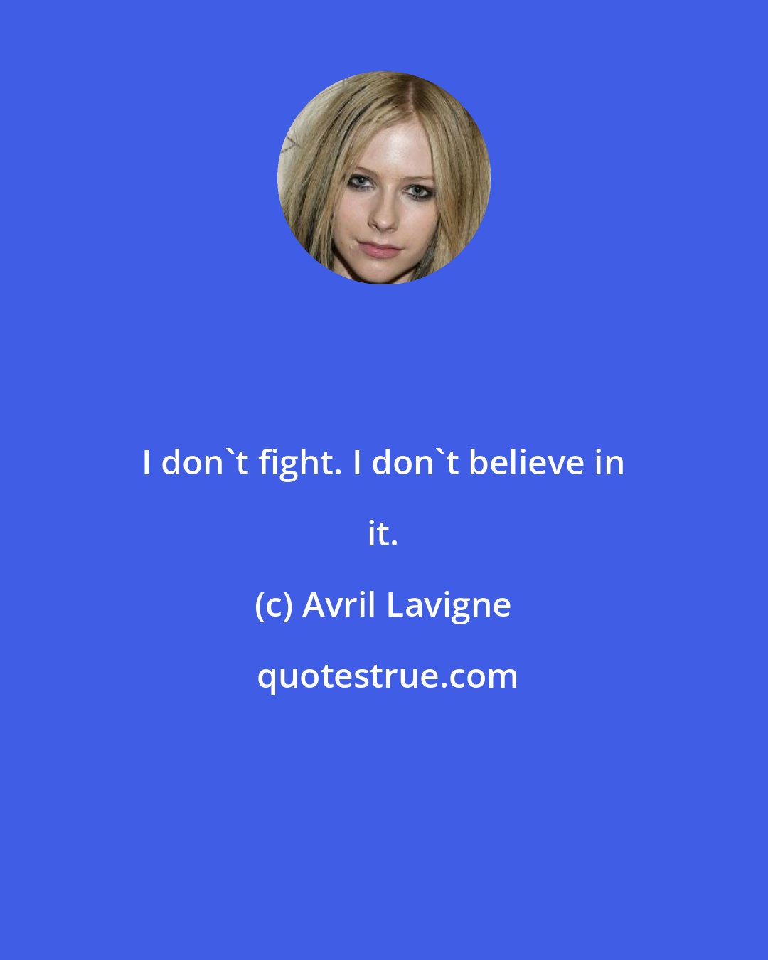 Avril Lavigne: I don't fight. I don't believe in it.