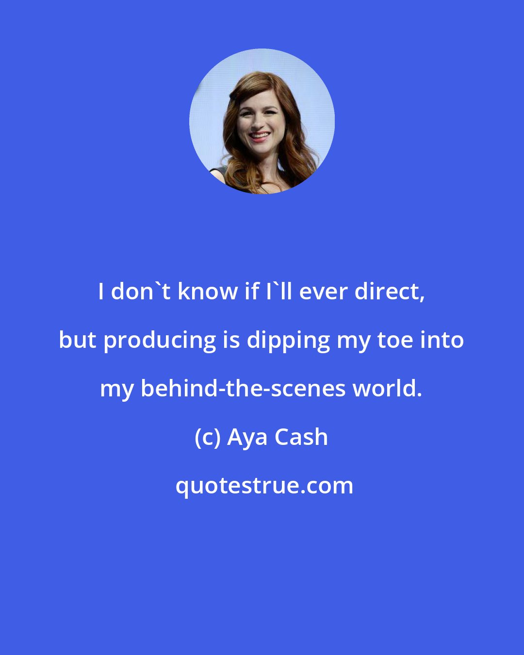 Aya Cash: I don't know if I'll ever direct, but producing is dipping my toe into my behind-the-scenes world.