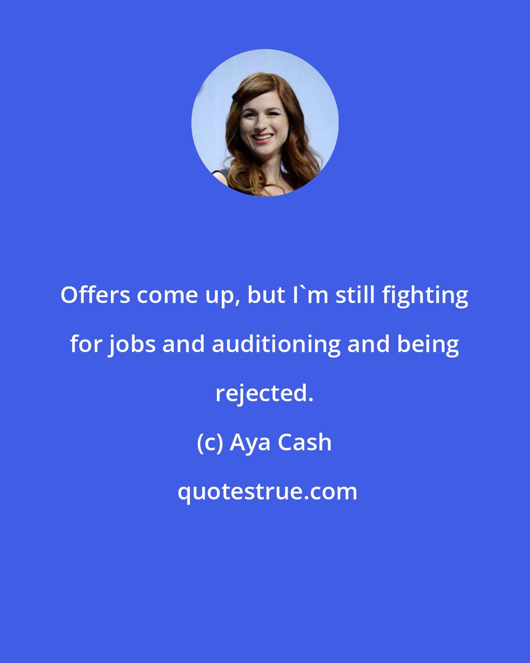 Aya Cash: Offers come up, but I'm still fighting for jobs and auditioning and being rejected.