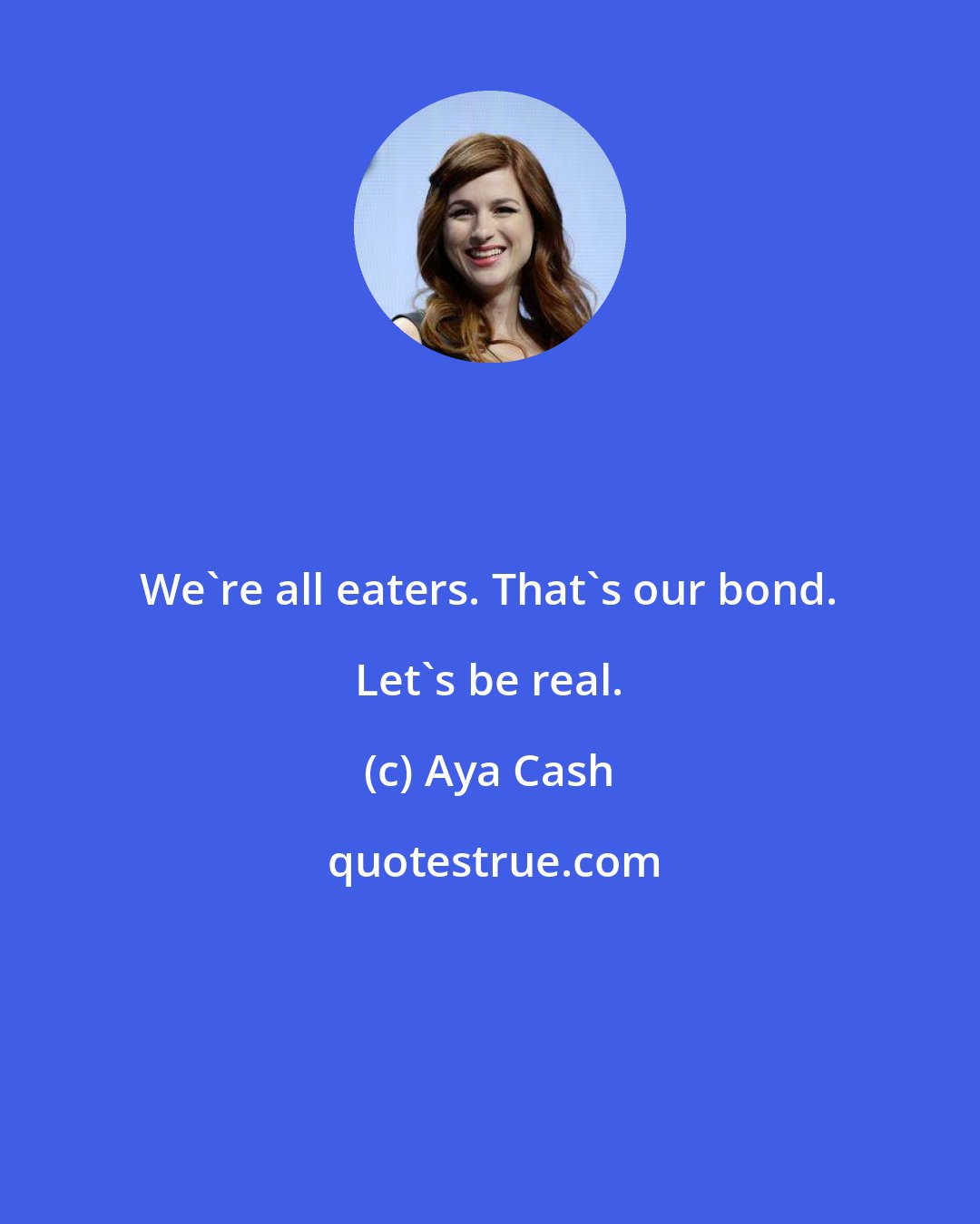 Aya Cash: We're all eaters. That's our bond. Let's be real.