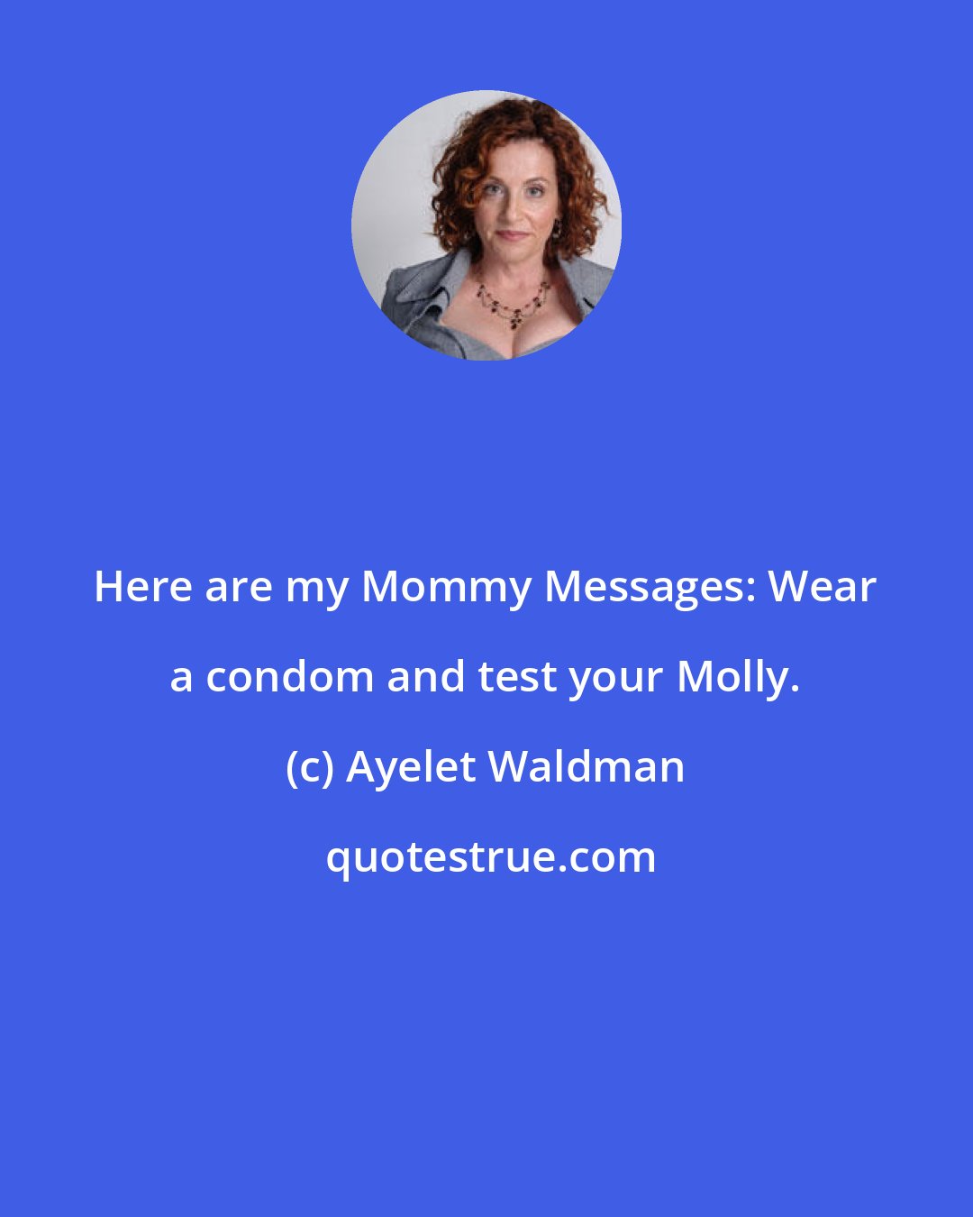 Ayelet Waldman: Here are my Mommy Messages: Wear a condom and test your Molly.