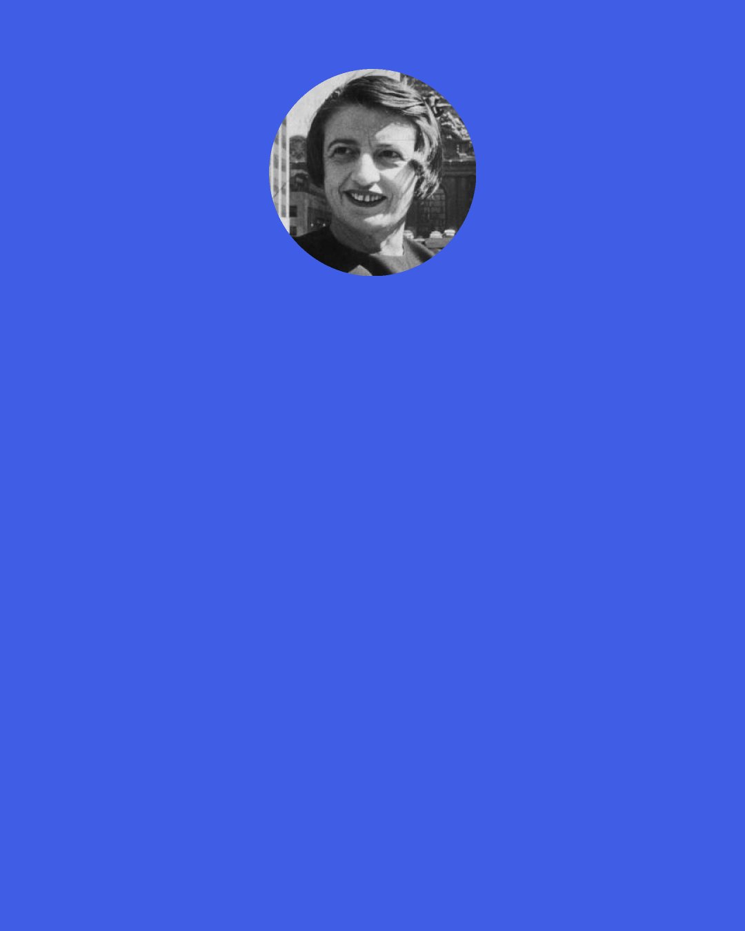 Ayn Rand: Do not make the mistake of the ignorant who think that an individualist is a man who says: “I’ll do as I please at everybody else’s expense.” An individualist is a man who recognizes the inalienable individual rights of man—his own and those of others.