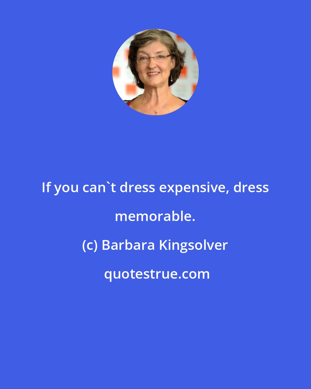 Barbara Kingsolver: If you can't dress expensive, dress memorable.