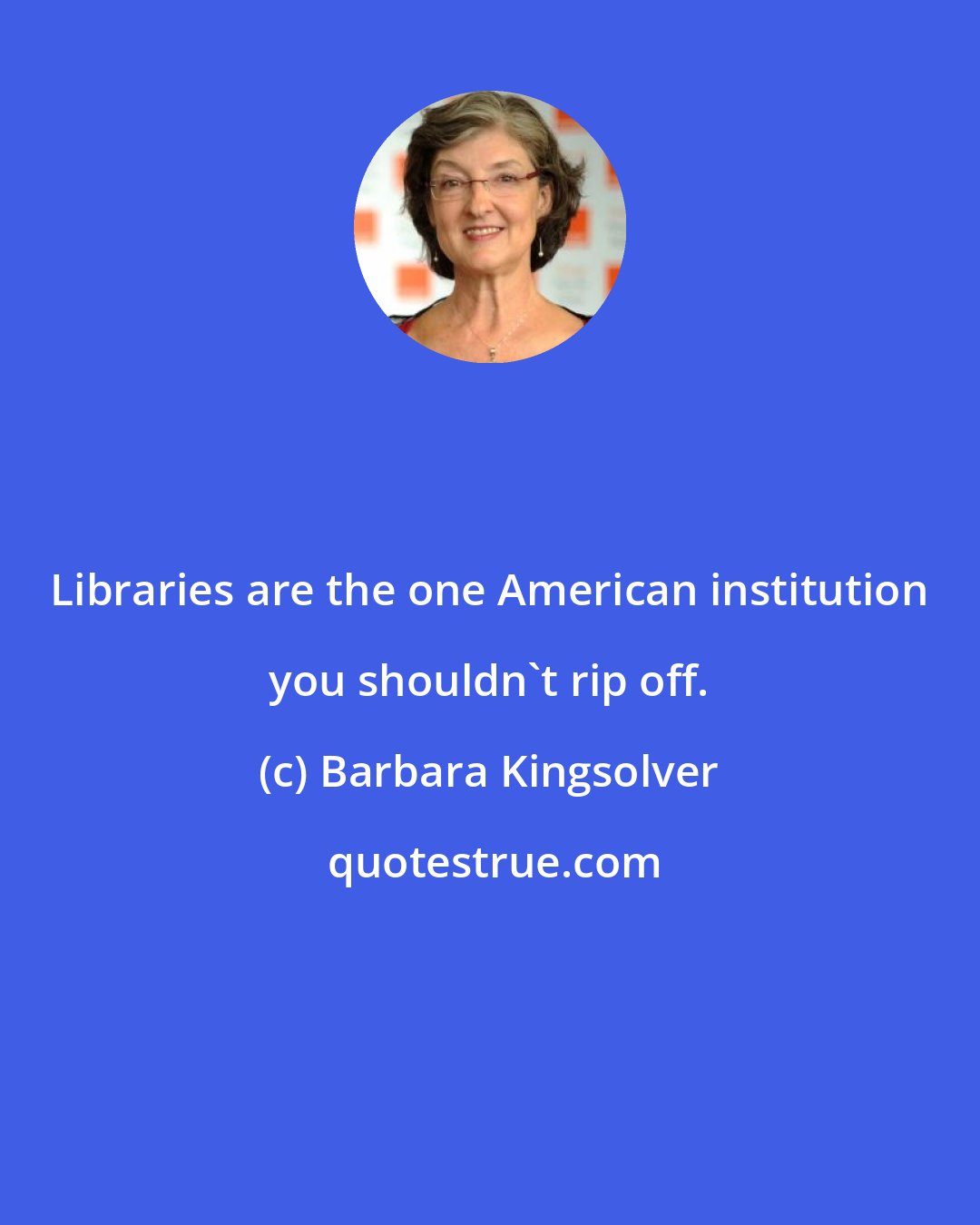 Barbara Kingsolver: Libraries are the one American institution you shouldn't rip off.