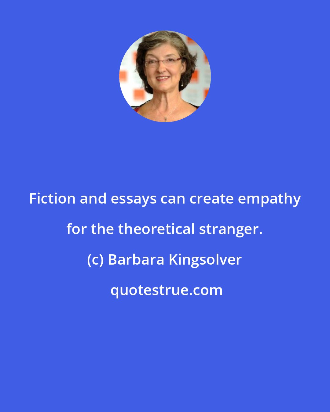 Barbara Kingsolver: Fiction and essays can create empathy for the theoretical stranger.