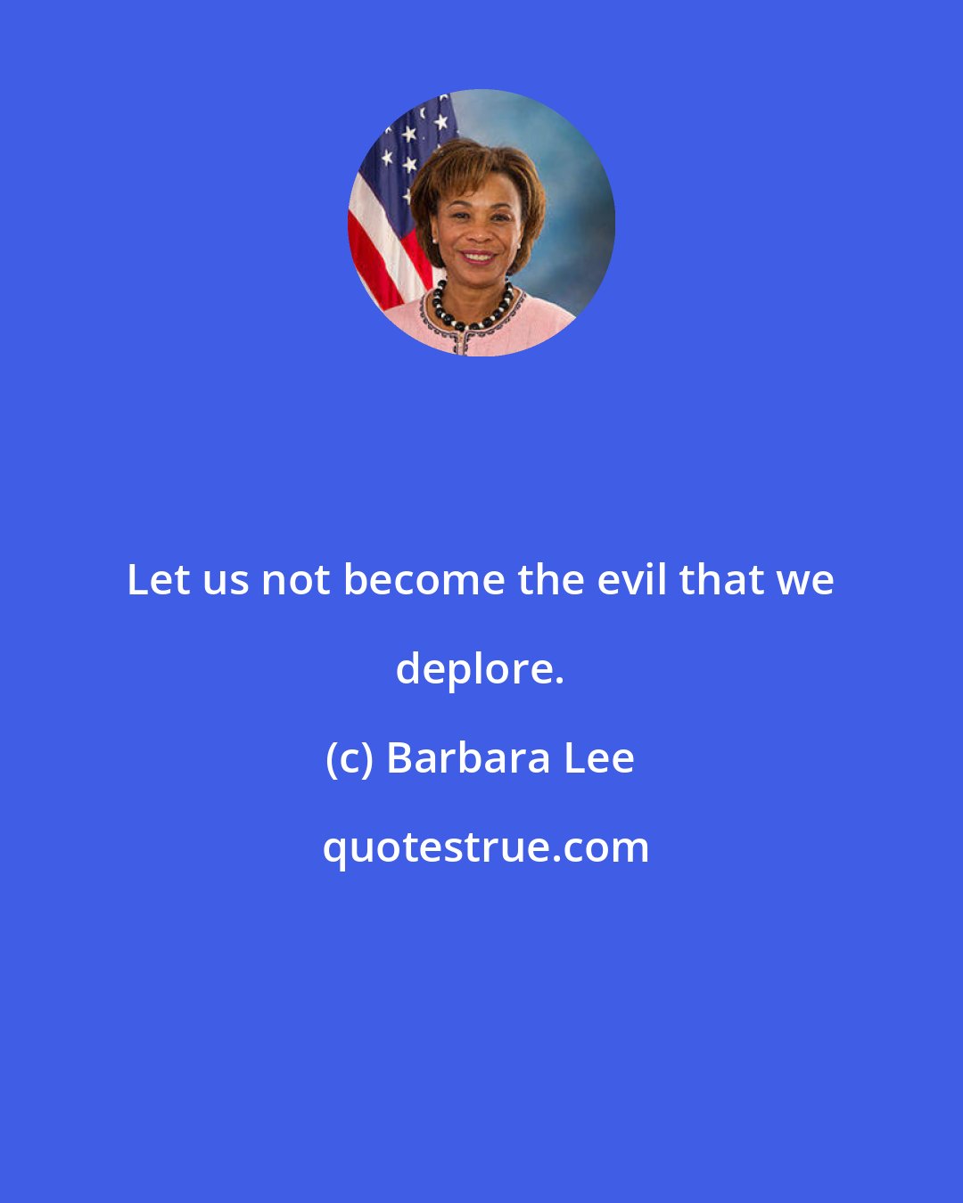 Barbara Lee: Let us not become the evil that we deplore.