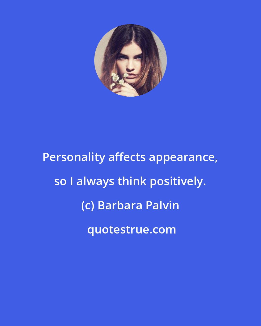 Barbara Palvin: Personality affects appearance, so I always think positively.