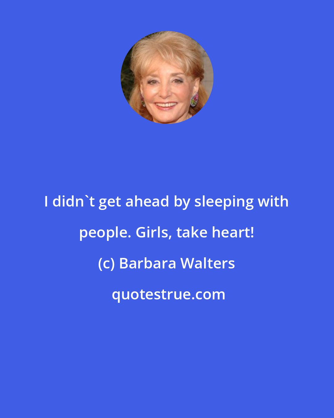 Barbara Walters: I didn't get ahead by sleeping with people. Girls, take heart!