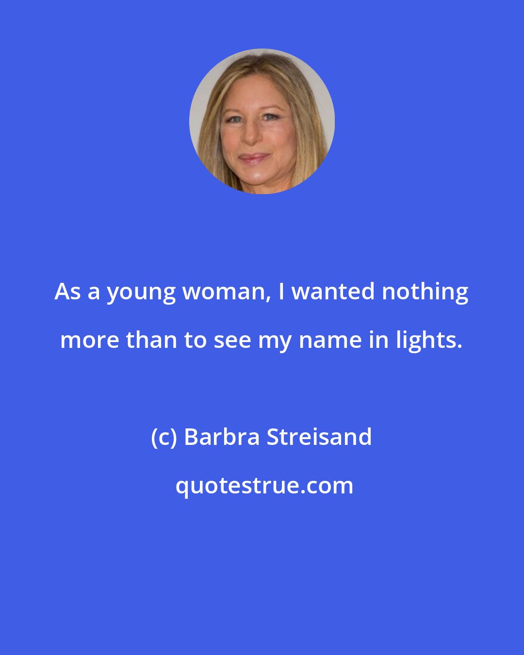 Barbra Streisand: As a young woman, I wanted nothing more than to see my name in lights.